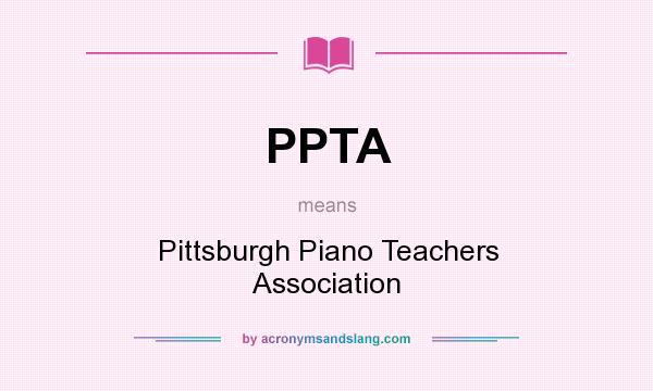 What does PPTA mean? It stands for Pittsburgh Piano Teachers Association