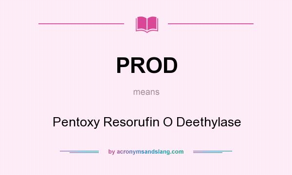 What does PROD mean? It stands for Pentoxy Resorufin O Deethylase