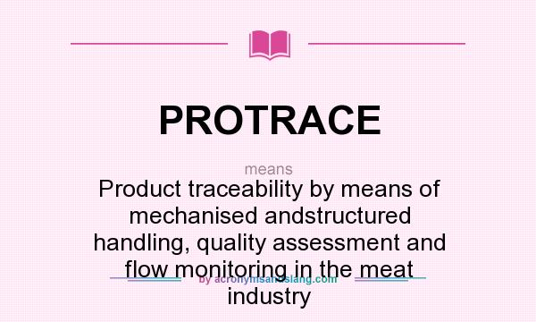 What does PROTRACE mean? It stands for Product traceability by means of mechanised andstructured handling, quality assessment and flow monitoring in the meat industry