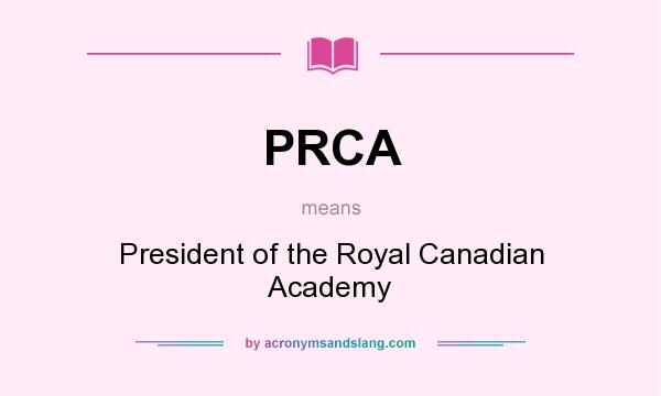 What does PRCA mean? It stands for President of the Royal Canadian Academy