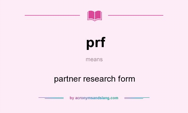What does prf mean? It stands for partner research form