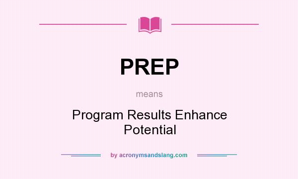 What does PREP mean? It stands for Program Results Enhance Potential