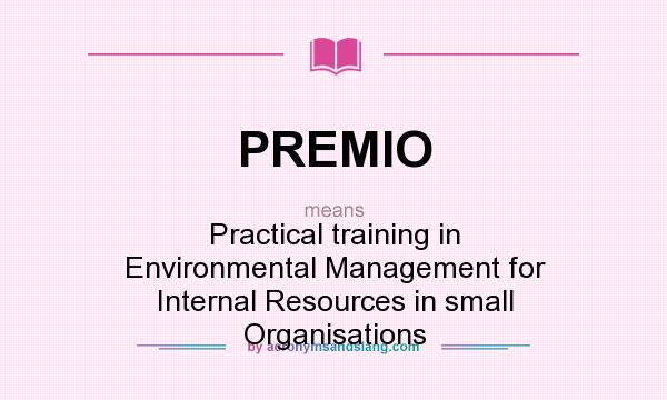 What does PREMIO mean? It stands for Practical training in Environmental Management for Internal Resources in small Organisations