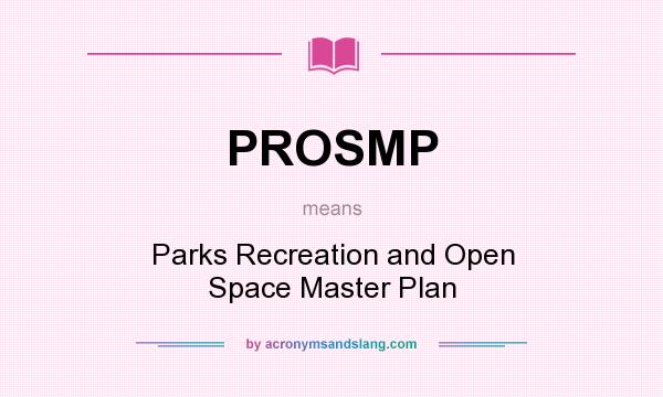 What does PROSMP mean? It stands for Parks Recreation and Open Space Master Plan