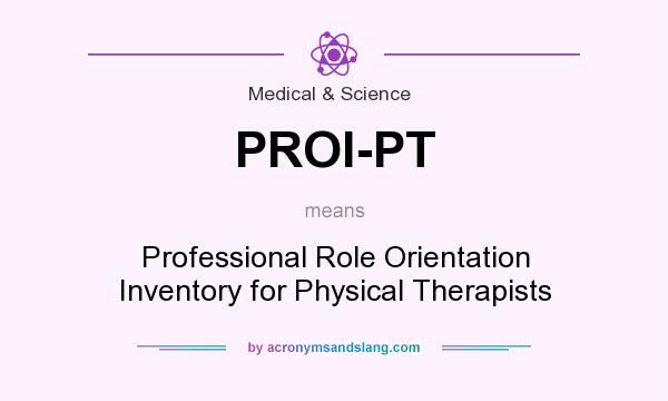 What does PROI-PT mean? It stands for Professional Role Orientation Inventory for Physical Therapists