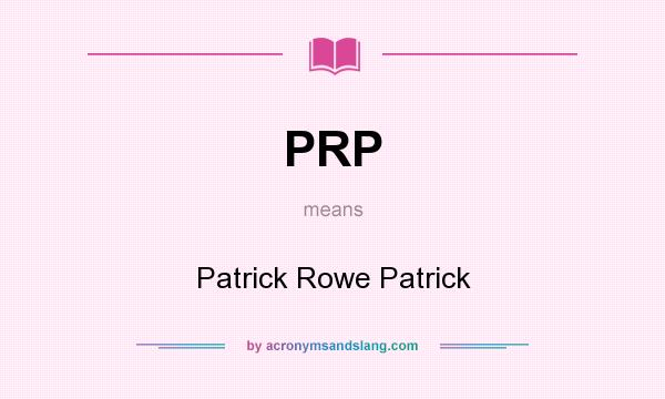 What does PRP mean? It stands for Patrick Rowe Patrick
