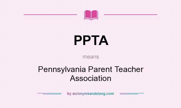 What does PPTA mean? It stands for Pennsylvania Parent Teacher Association