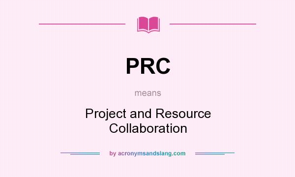 What does PRC mean? It stands for Project and Resource Collaboration