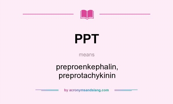 What does PPT mean? It stands for preproenkephalin, preprotachykinin