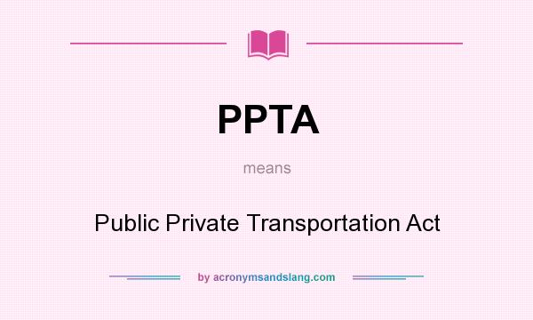 What does PPTA mean? It stands for Public Private Transportation Act