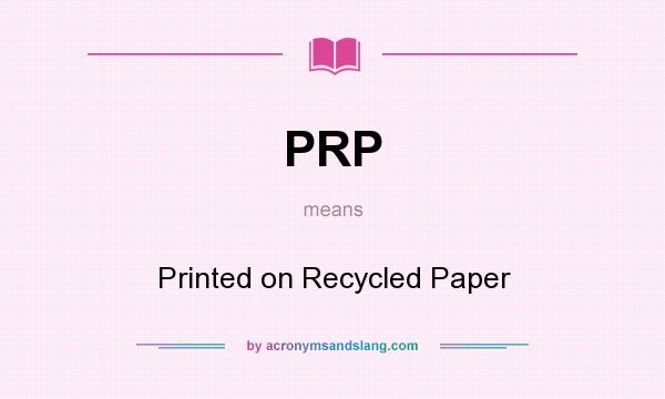 What does PRP mean? It stands for Printed on Recycled Paper