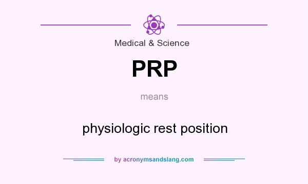What does PRP mean? It stands for physiologic rest position
