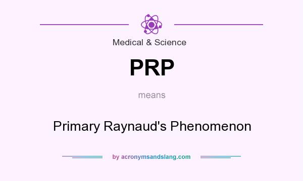 What does PRP mean? It stands for Primary Raynaud`s Phenomenon
