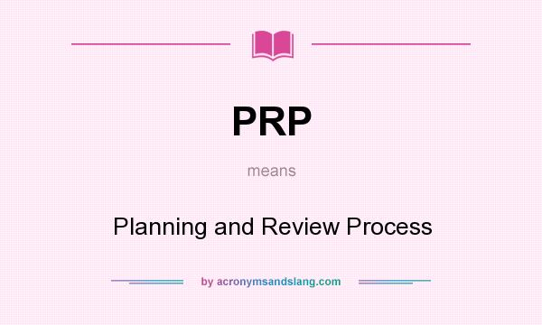 What does PRP mean? It stands for Planning and Review Process