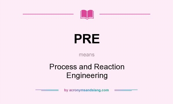 What does PRE mean? It stands for Process and Reaction Engineering