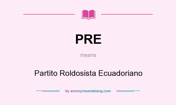 What does PRE mean? It stands for Partito Roldosista Ecuadoriano