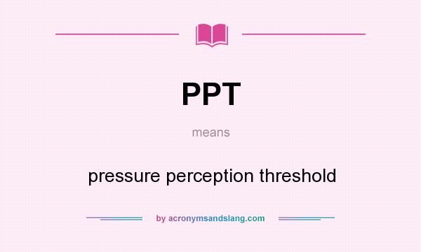 What does PPT mean? It stands for pressure perception threshold