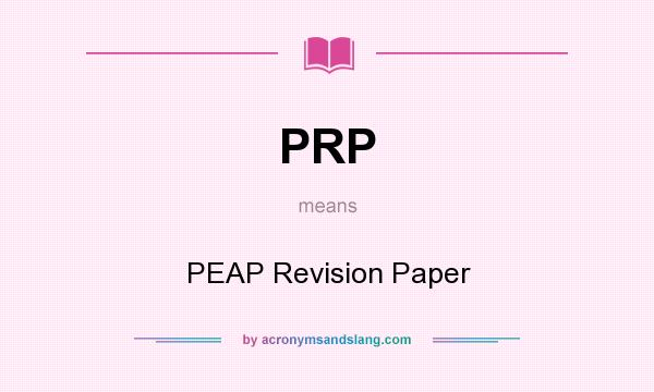 What does PRP mean? It stands for PEAP Revision Paper