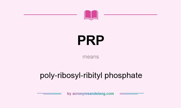 What does PRP mean? It stands for poly-ribosyl-ribityl phosphate