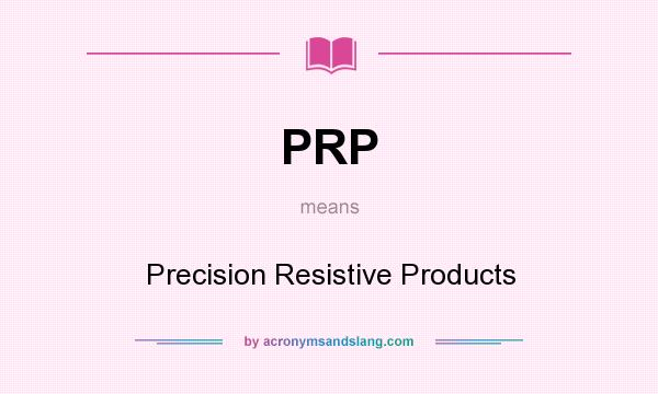 What does PRP mean? It stands for Precision Resistive Products