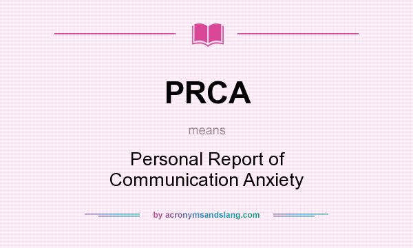 What does PRCA mean? It stands for Personal Report of Communication Anxiety