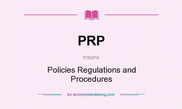 What does PRP mean? It stands for Policies Regulations and Procedures