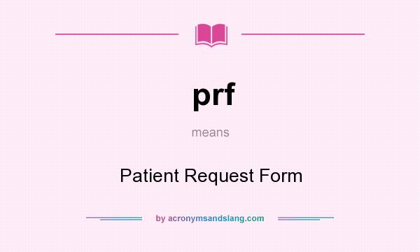 What does prf mean? It stands for Patient Request Form