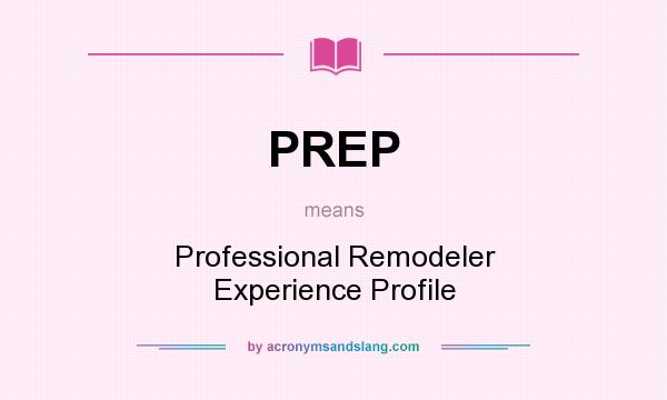 What does PREP mean? It stands for Professional Remodeler Experience Profile