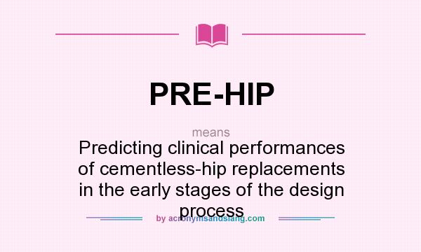 What does PRE-HIP mean? It stands for Predicting clinical performances of cementless-hip replacements in the early stages of the design process