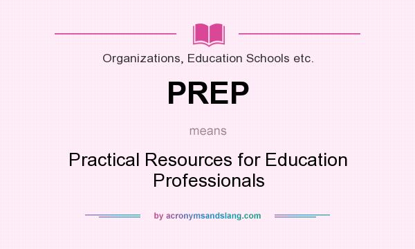 What does PREP mean? It stands for Practical Resources for Education Professionals