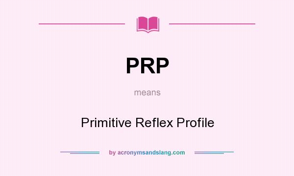 What does PRP mean? It stands for Primitive Reflex Profile