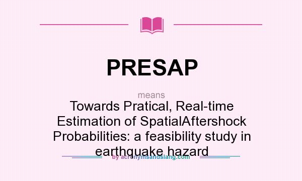 What does PRESAP mean? It stands for Towards Pratical, Real-time Estimation of SpatialAftershock Probabilities: a feasibility study in earthquake hazard
