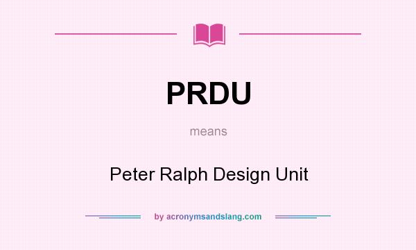 What does PRDU mean? It stands for Peter Ralph Design Unit