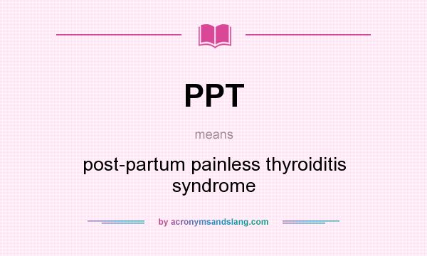 What does PPT mean? It stands for post-partum painless thyroiditis syndrome