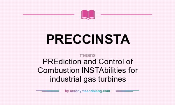 What does PRECCINSTA mean? It stands for PREdiction and Control of Combustion INSTAbilities for industrial gas turbines