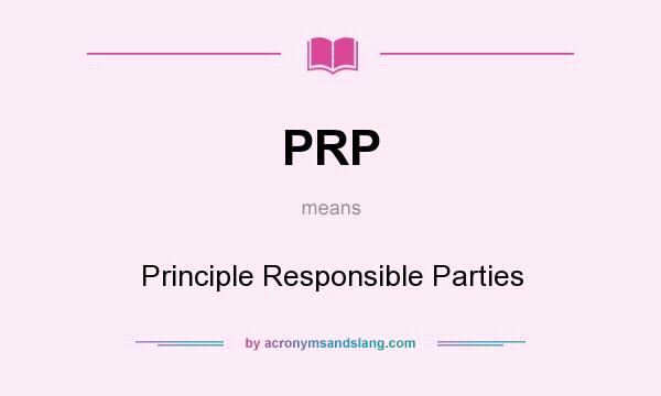 What does PRP mean? It stands for Principle Responsible Parties