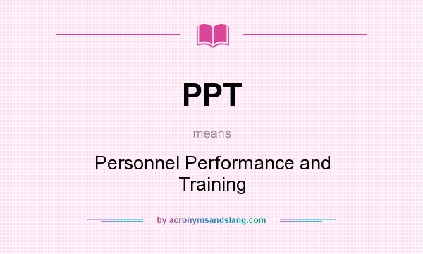 What does PPT mean? It stands for Personnel Performance and Training