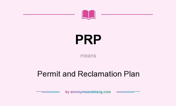 What does PRP mean? It stands for Permit and Reclamation Plan