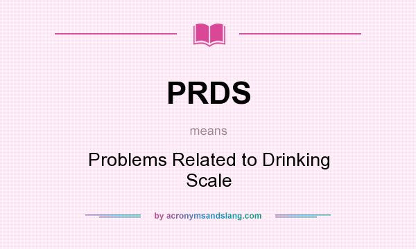 What does PRDS mean? It stands for Problems Related to Drinking Scale