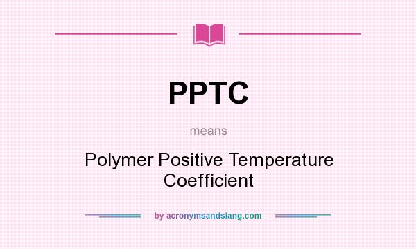 What does PPTC mean? It stands for Polymer Positive Temperature Coefficient