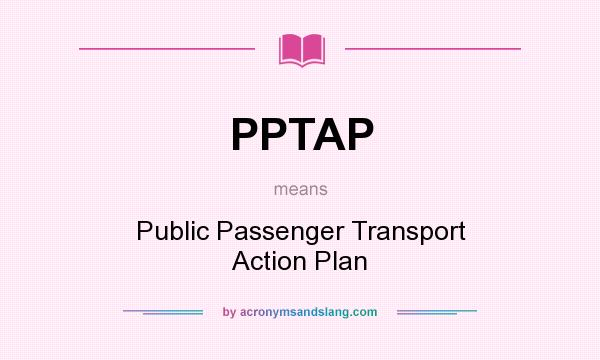 What does PPTAP mean? It stands for Public Passenger Transport Action Plan