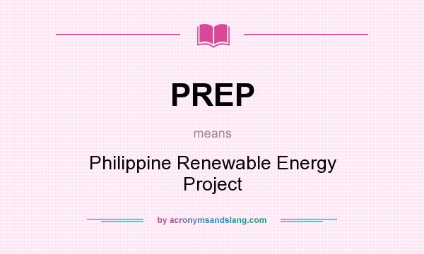 What does PREP mean? It stands for Philippine Renewable Energy Project