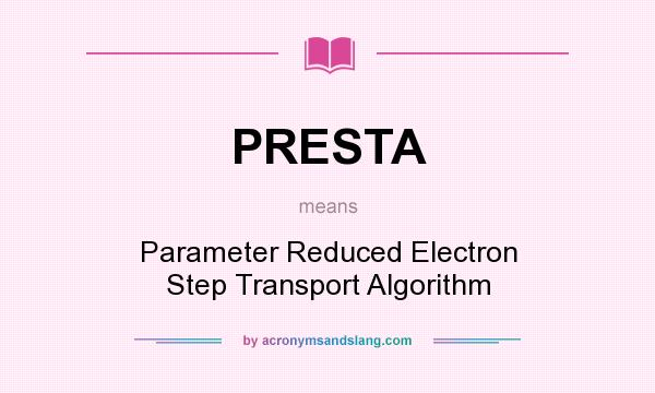 What does PRESTA mean? It stands for Parameter Reduced Electron Step Transport Algorithm
