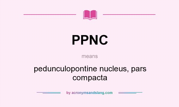 What does PPNC mean? It stands for pedunculopontine nucleus, pars compacta
