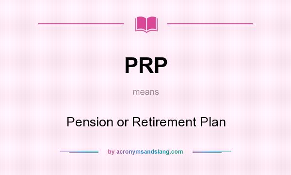 What does PRP mean? It stands for Pension or Retirement Plan