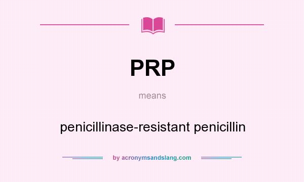 What does PRP mean? It stands for penicillinase-resistant penicillin