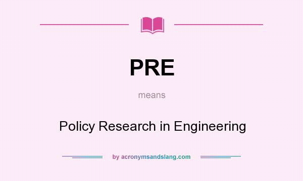 What does PRE mean? It stands for Policy Research in Engineering