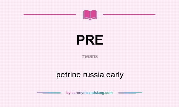 What does PRE mean? It stands for petrine russia early