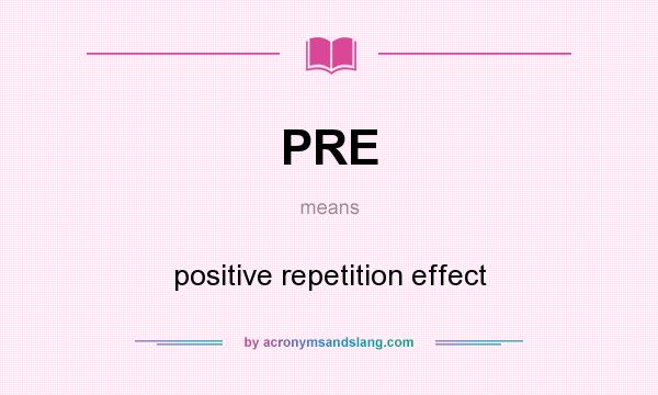 What does PRE mean? It stands for positive repetition effect