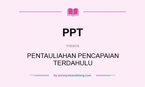 What does PPT mean? It stands for PENTAULIAHAN PENCAPAIAN TERDAHULU
